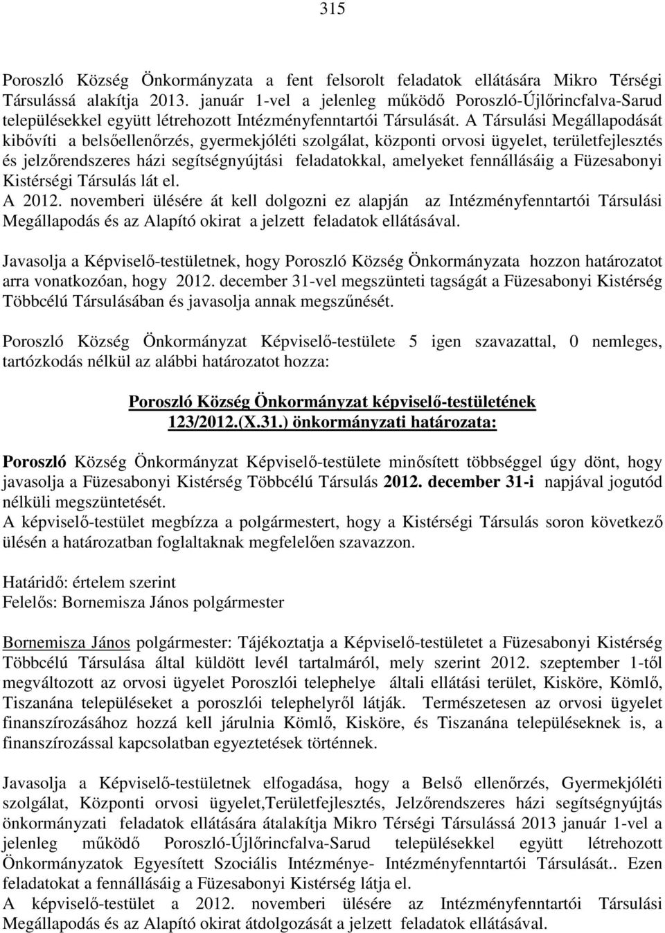 A Társulási Megállapodását kibővíti a belsőellenőrzés, gyermekjóléti szolgálat, központi orvosi ügyelet, területfejlesztés és jelzőrendszeres házi segítségnyújtási feladatokkal, amelyeket