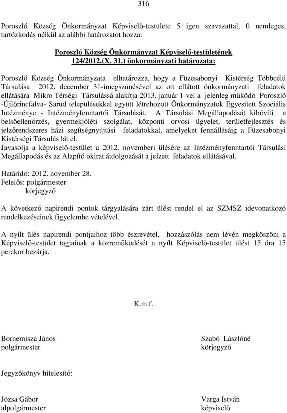 december 31-imegszűnésével az ott ellátott önkormányzati feladatok ellátására Mikro Térségi Társulássá alakítja 2013.