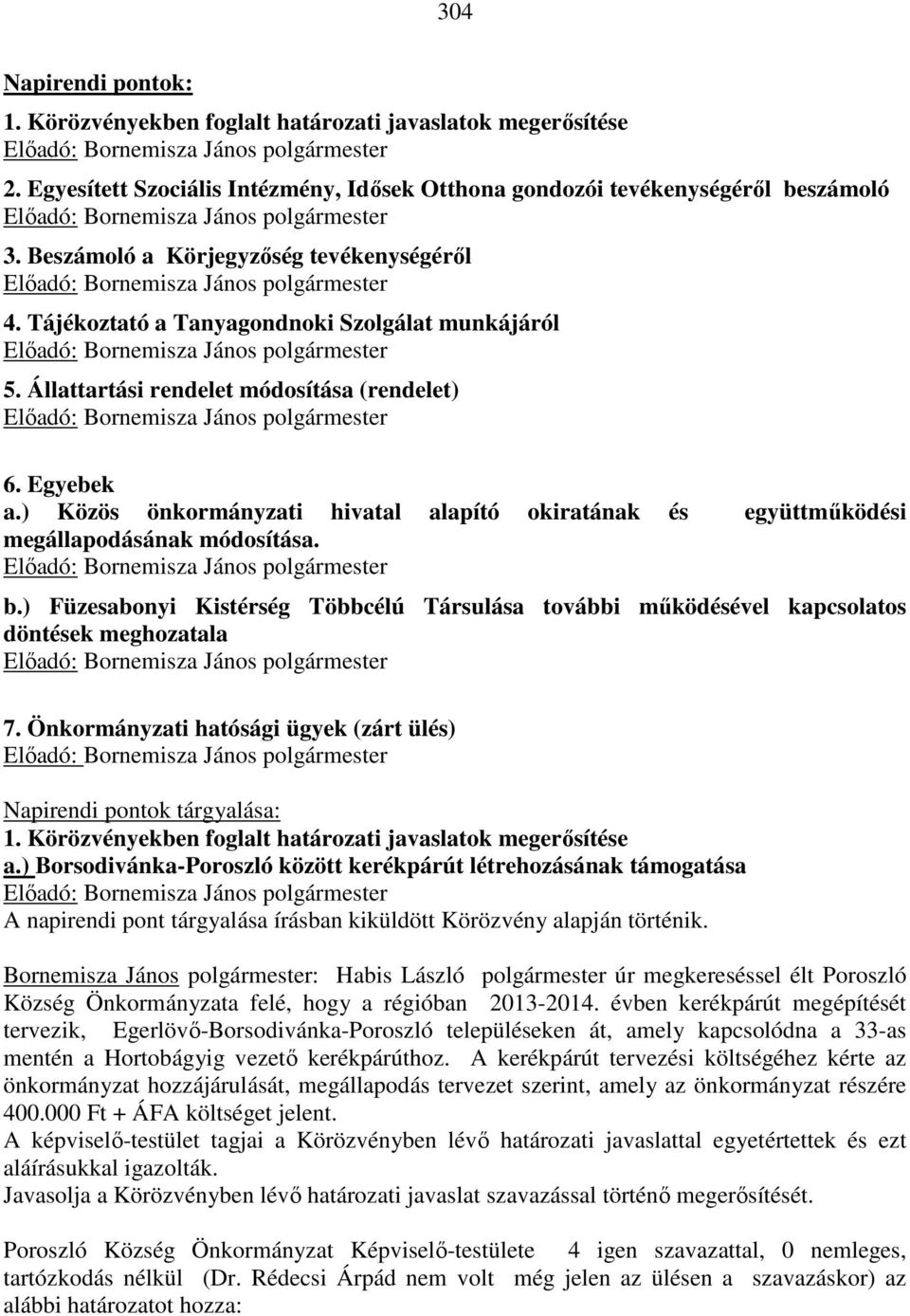 ) Közös önkormányzati hivatal alapító okiratának és együttműködési megállapodásának módosítása. b.) Füzesabonyi Kistérség Többcélú Társulása további működésével kapcsolatos döntések meghozatala 7.