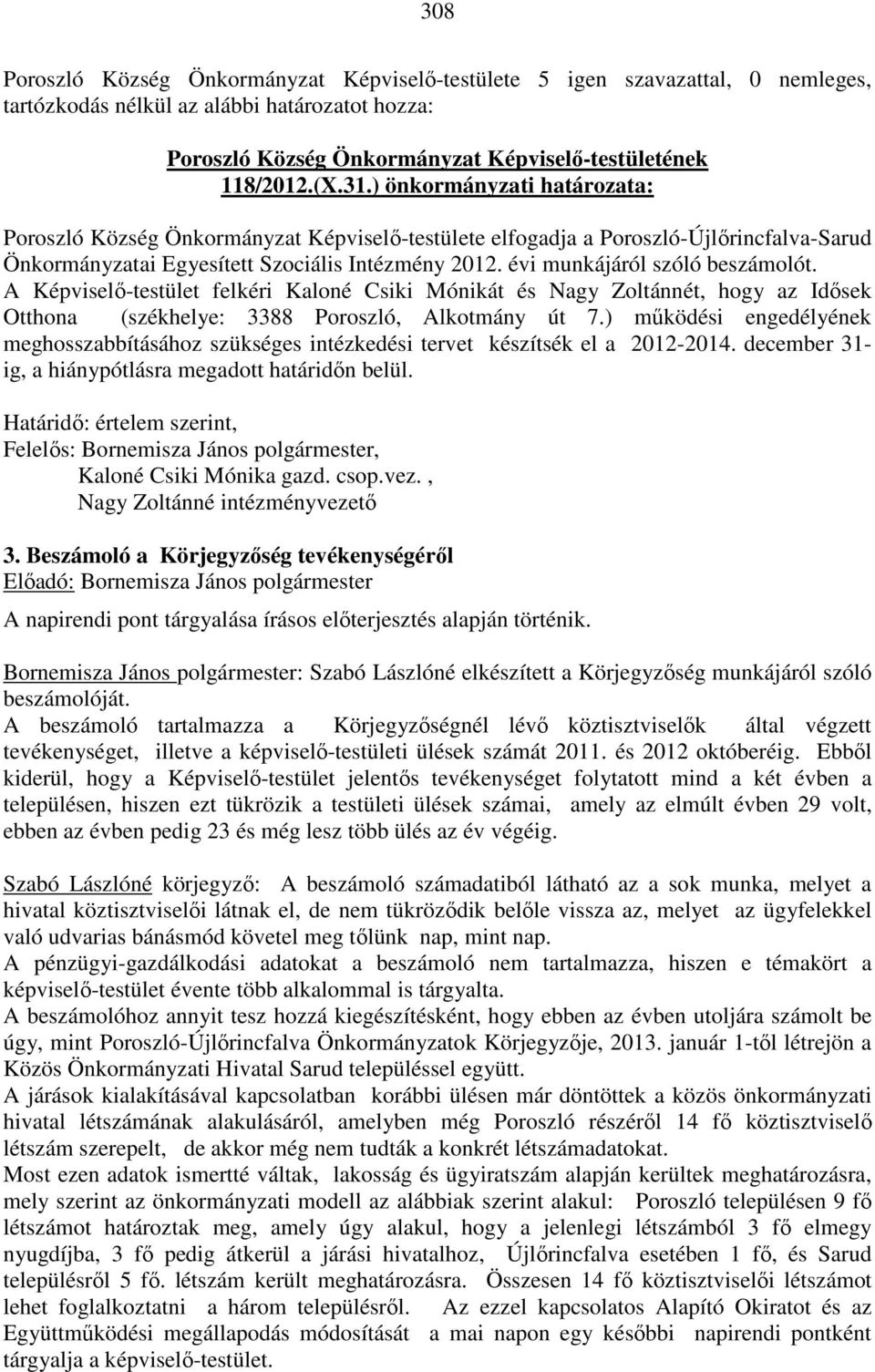 évi munkájáról szóló beszámolót. A Képviselő-testület felkéri Kaloné Csiki Mónikát és Nagy Zoltánnét, hogy az Idősek Otthona (székhelye: 3388 Poroszló, Alkotmány út 7.