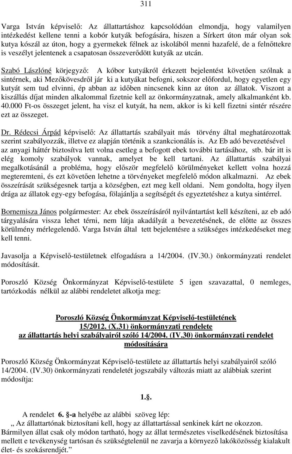 Szabó Lászlóné : A kóbor kutyákról érkezett bejelentést követően szólnak a sintérnek, aki Mezőkövesdről jár ki a kutyákat befogni, sokszor előfordul, hogy egyetlen egy kutyát sem tud elvinni, ép