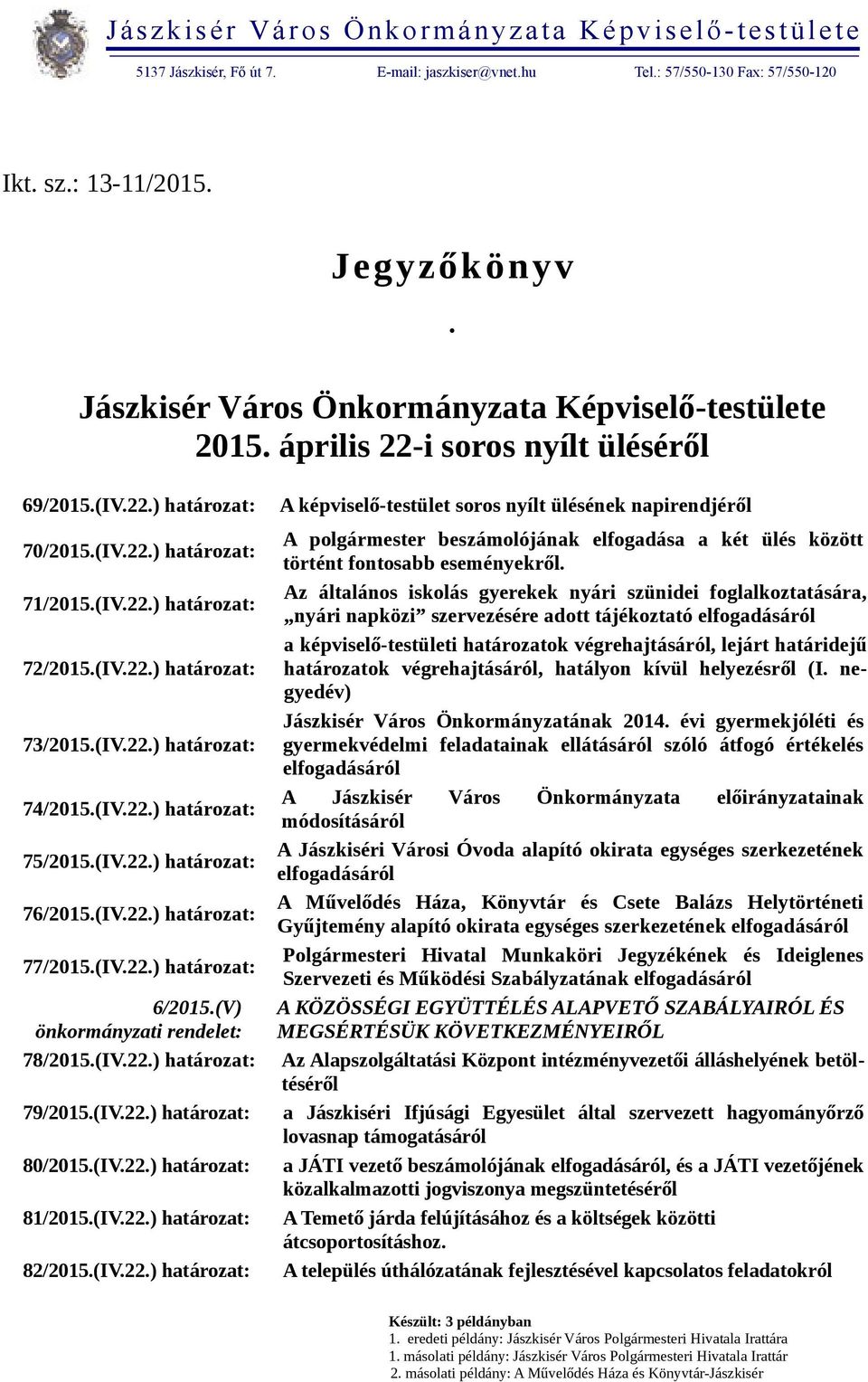 (IV.22.) határozat: 74/2015.(IV.22.) határozat: 75/2015.(IV.22.) határozat: 76/2015.(IV.22.) határozat: 77/2015.(IV.22.) határozat: 6/2015.(V) önkormányzati rendelet: 78/2015.(IV.22.) határozat: 79/2015.