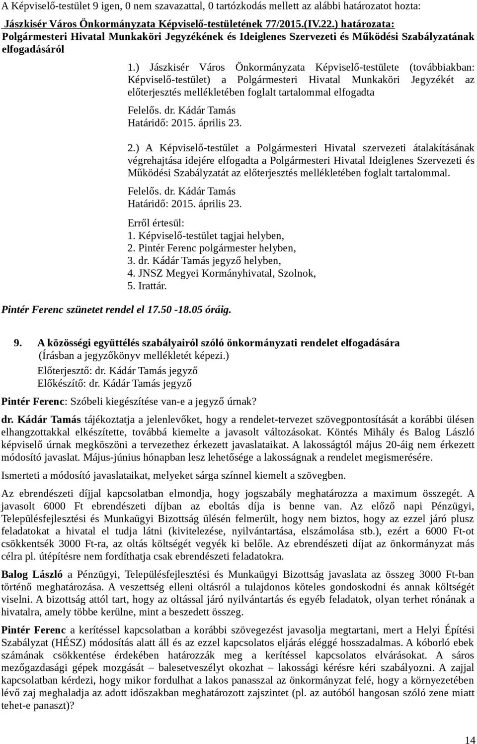 ) Jászkisér Város Önkormányzata Képviselő-testülete (továbbiakban: Képviselő-testület) a Polgármesteri Hivatal Munkaköri Jegyzékét az előterjesztés mellékletében foglalt tartalommal elfogadta Felelős.