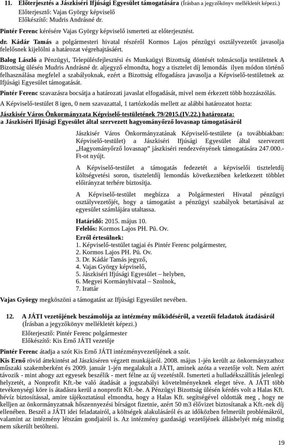 Kádár Tamás a polgármesteri hivatal részéről Kormos Lajos pénzügyi osztályvezetőt javasolja felelősnek kijelölni a határozat végrehajtásáért.