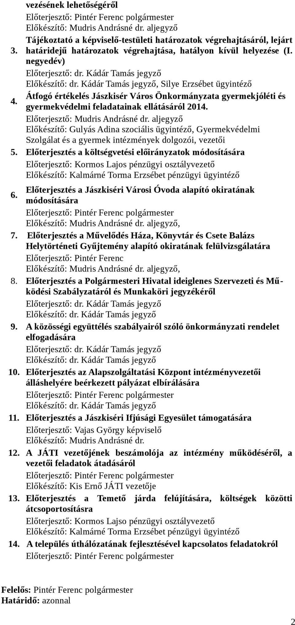 Kádár Tamás jegyző, Silye Erzsébet ügyintéző Átfogó értékelés Jászkisér Város Önkormányzata gyermekjóléti és 4. gyermekvédelmi feladatainak ellátásáról 2014. Előterjesztő: Mudris Andrásné dr.