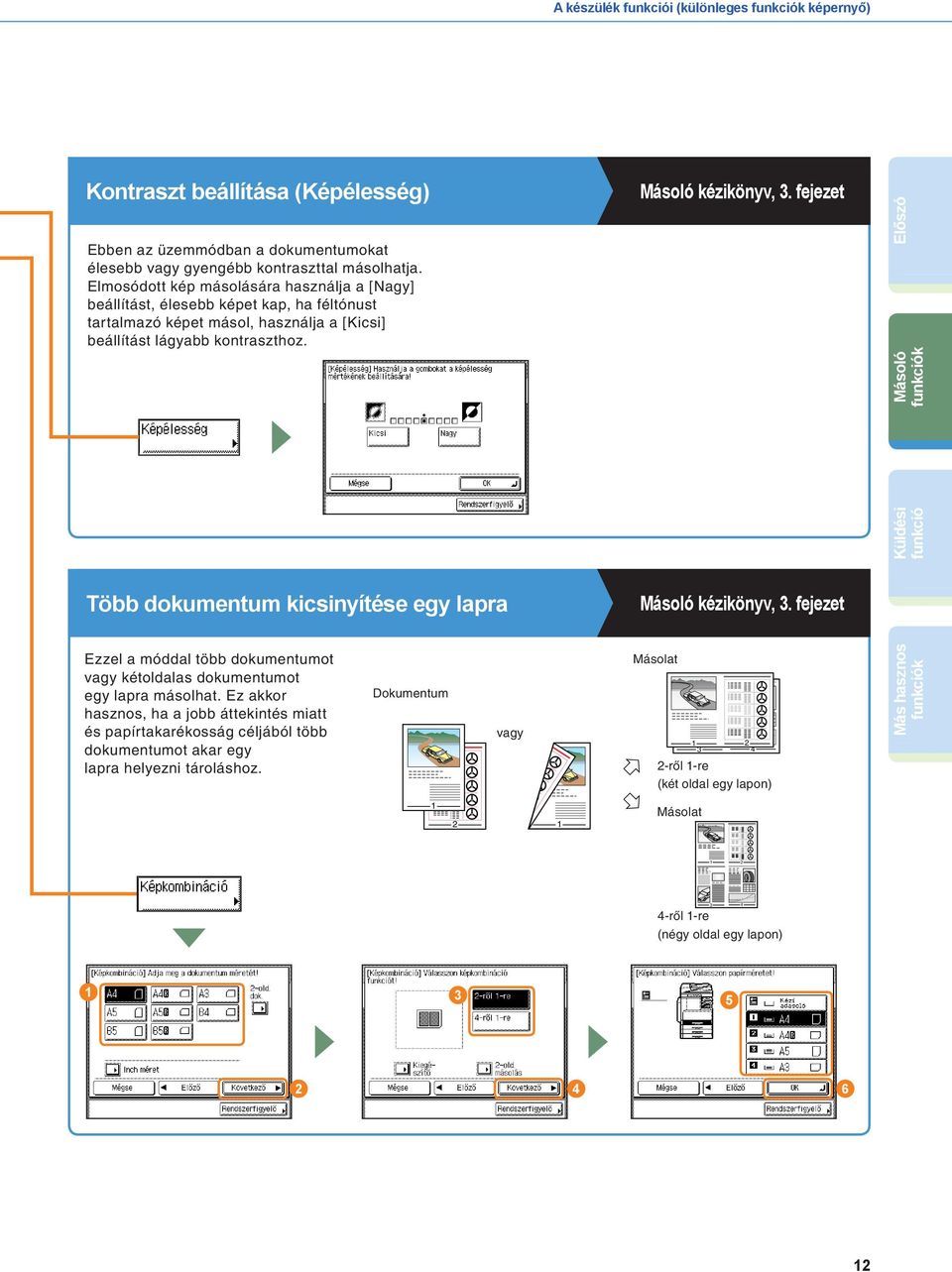 fejezet Küldési Előszó Másoló Több dokumentum kicsinyítése egy lapra Másoló kézikönyv,. fejezet Ezzel a móddal több dokumentumot vagy kétoldalas dokumentumot egy lapra másolhat.
