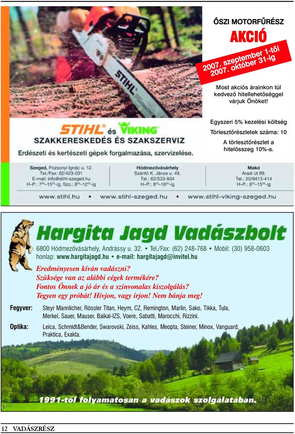 /Fax: (62) 248-768 Mobil: (30) 958-0603 honlap: www.hargitajagd.hu e-mail: hargitajagd@invitel.hu Eredményesen kíván vadászni? Szüksége van az alábbi cégek termékére?