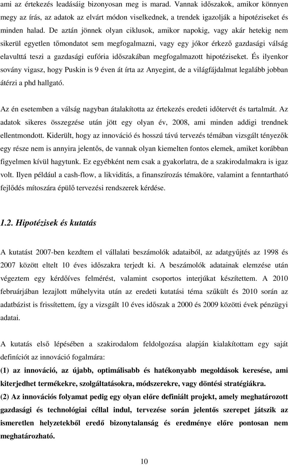 idıszakában megfogalmazott hipotéziseket. És ilyenkor sovány vigasz, hogy Puskin is 9 éven át írta az Anyegint, de a világfájdalmat legalább jobban átérzi a phd hallgató.