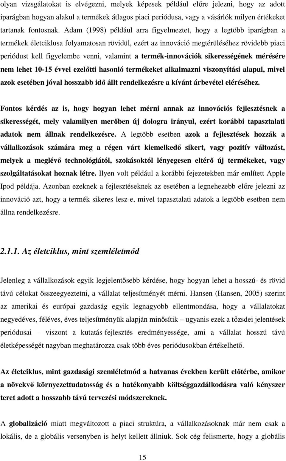 a termék-innovációk sikerességének mérésére nem lehet 10-15 évvel ezelıtti hasonló termékeket alkalmazni viszonyítási alapul, mivel azok esetében jóval hosszabb idı állt rendelkezésre a kívánt