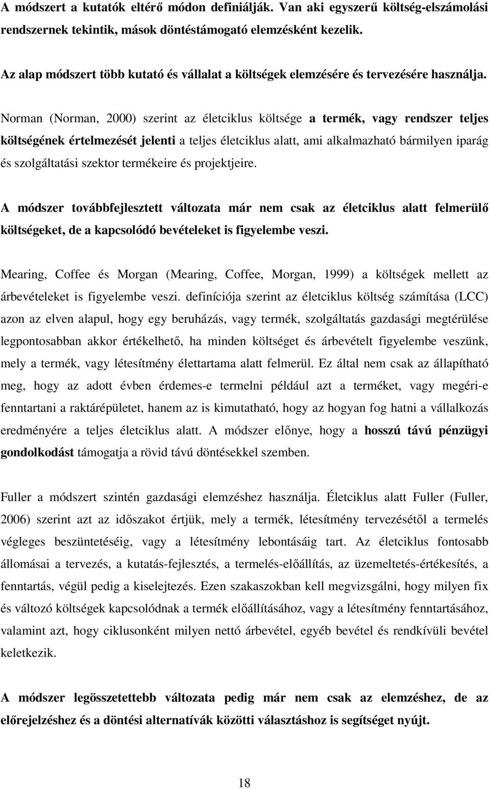 Norman (Norman, 2000) szerint az életciklus költsége a termék, vagy rendszer teljes költségének értelmezését jelenti a teljes életciklus alatt, ami alkalmazható bármilyen iparág és szolgáltatási