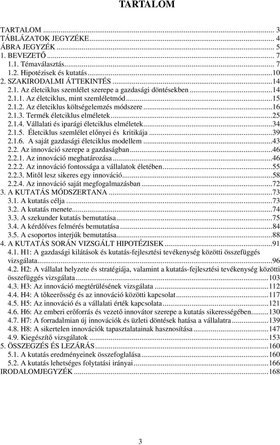 ..39 2.1.6. A saját gazdasági életciklus modellem...43 2.2. Az innováció szerepe a gazdaságban...46 2.2.1. Az innováció meghatározása...46 2.2.2. Az innováció fontossága a vállalatok életében...55 2.