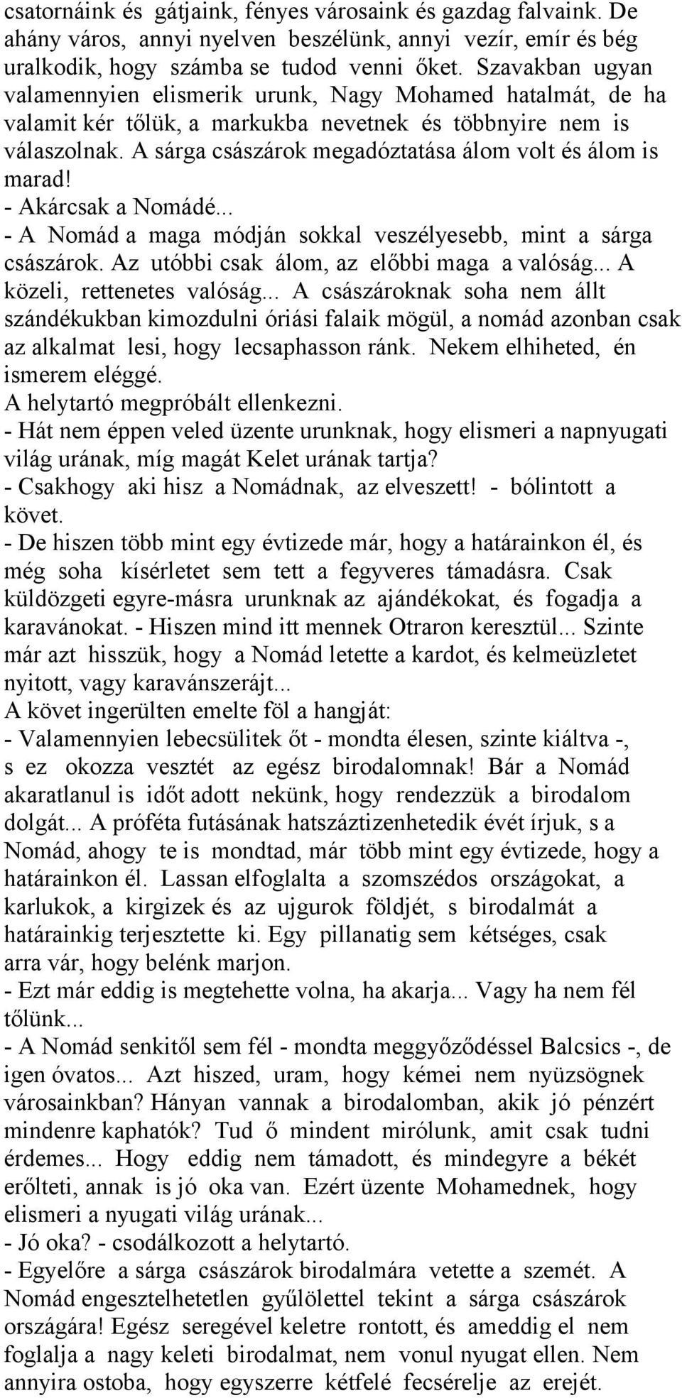 A sárga császárok megadóztatása álom volt és álom is marad! - Akárcsak a Nomádé... - A Nomád a maga módján sokkal veszélyesebb, mint a sárga császárok. Az utóbbi csak álom, az előbbi maga a valóság.