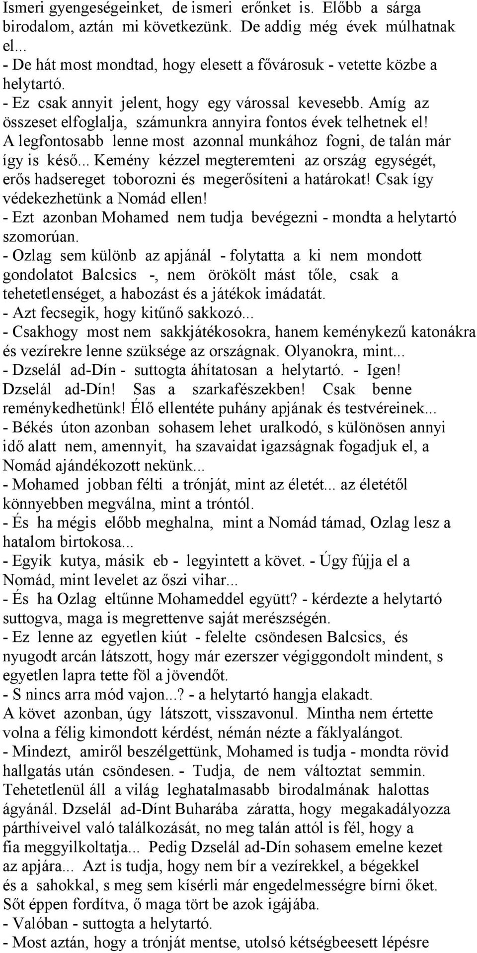 Amíg az összeset elfoglalja, számunkra annyira fontos évek telhetnek el! A legfontosabb lenne most azonnal munkához fogni, de talán már így is késő.