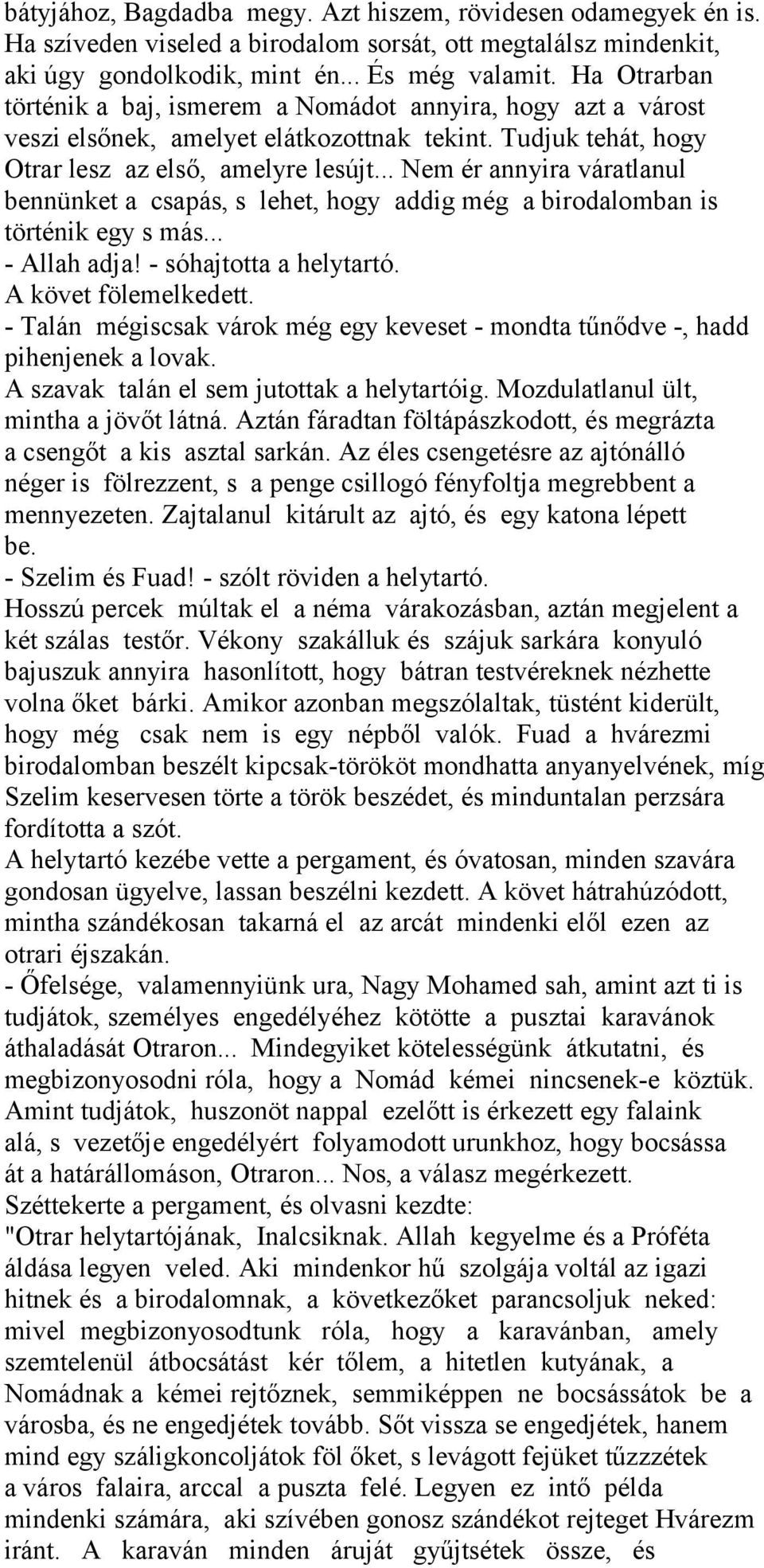 .. Nem ér annyira váratlanul bennünket a csapás, s lehet, hogy addig még a birodalomban is történik egy s más... - Allah adja! - sóhajtotta a helytartó. A követ fölemelkedett.