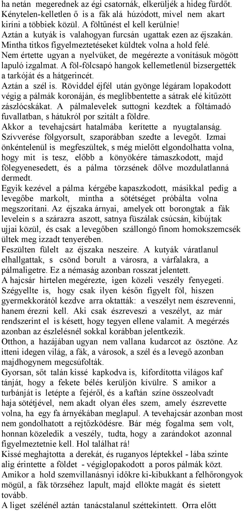 Nem értette ugyan a nyelvüket, de megérezte a vonításuk mögött lapuló izgalmat. A föl-fölcsapó hangok kellemetlenül bizsergették a tarkóját és a hátgerincét. Aztán a szél is.