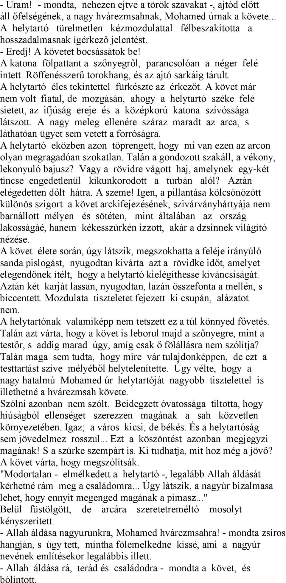 Röffenésszerű torokhang, és az ajtó sarkáig tárult. A helytartó éles tekintettel fürkészte az érkezőt.