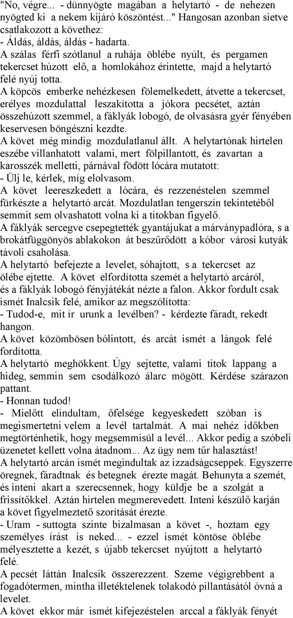 A köpcös emberke nehézkesen fölemelkedett, átvette a tekercset, erélyes mozdulattal leszakította a jókora pecsétet, aztán összehúzott szemmel, a fáklyák lobogó, de olvasásra gyér fényében keservesen