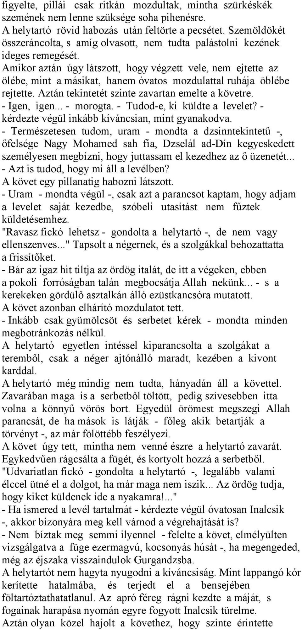 Amikor aztán úgy látszott, hogy végzett vele, nem ejtette az ölébe, mint a másikat, hanem óvatos mozdulattal ruhája öblébe rejtette. Aztán tekintetét szinte zavartan emelte a követre. - Igen, igen.