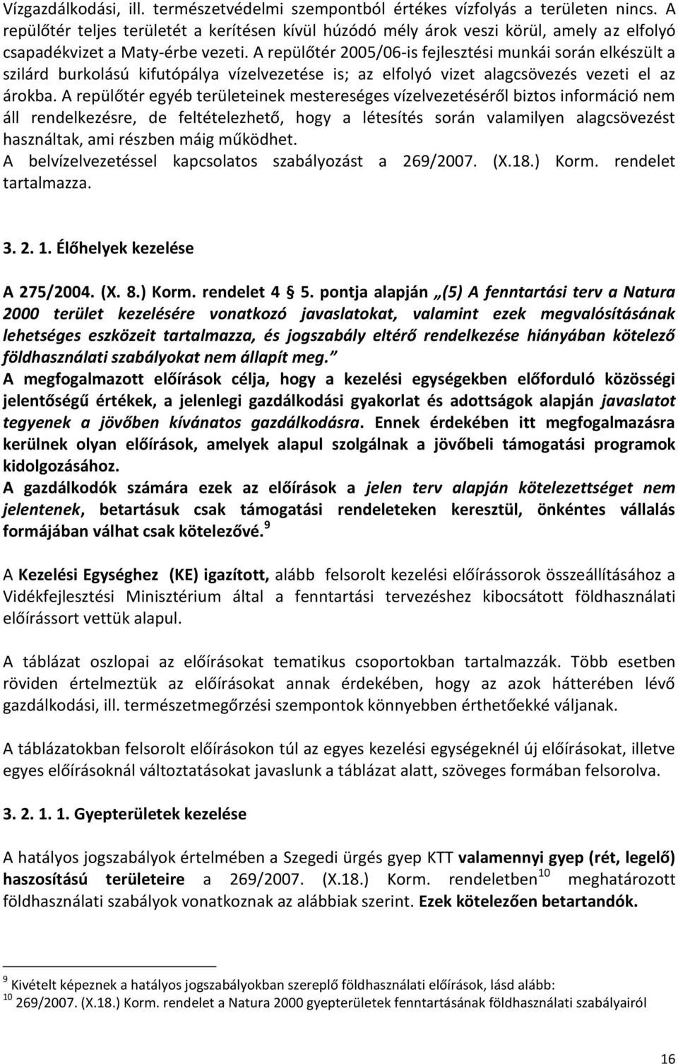 A repülőtér 2005/06-is fejlesztési munkái során elkészült a szilárd burkolású kifutópálya vízelvezetése is; az elfolyó vizet alagcsövezés vezeti el az árokba.