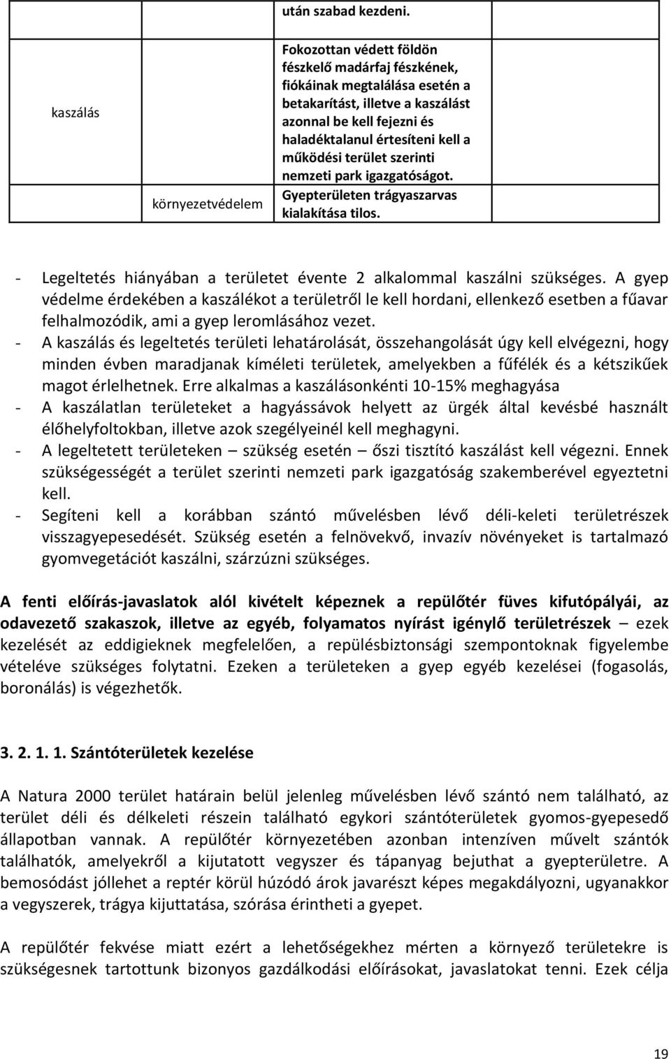 kell a működési terület szerinti nemzeti park igazgatóságot. Gyepterületen trágyaszarvas kialakítása tilos. - Legeltetés hiányában a területet évente 2 alkalommal kaszálni szükséges.