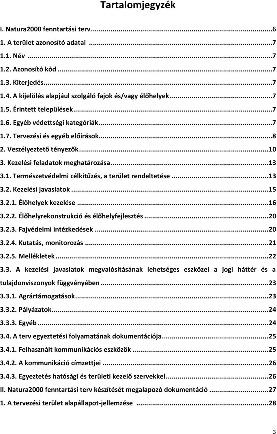 .. 13 3.2. Kezelési javaslatok... 15 3.2.1. Élőhelyek kezelése... 16 3.2.2. Élőhelyrekonstrukció és élőhelyfejlesztés... 20 3.2.3. Fajvédelmi intézkedések... 20 3.2.4. Kutatás, monitorozás... 21 3.2.5. Mellékletek.