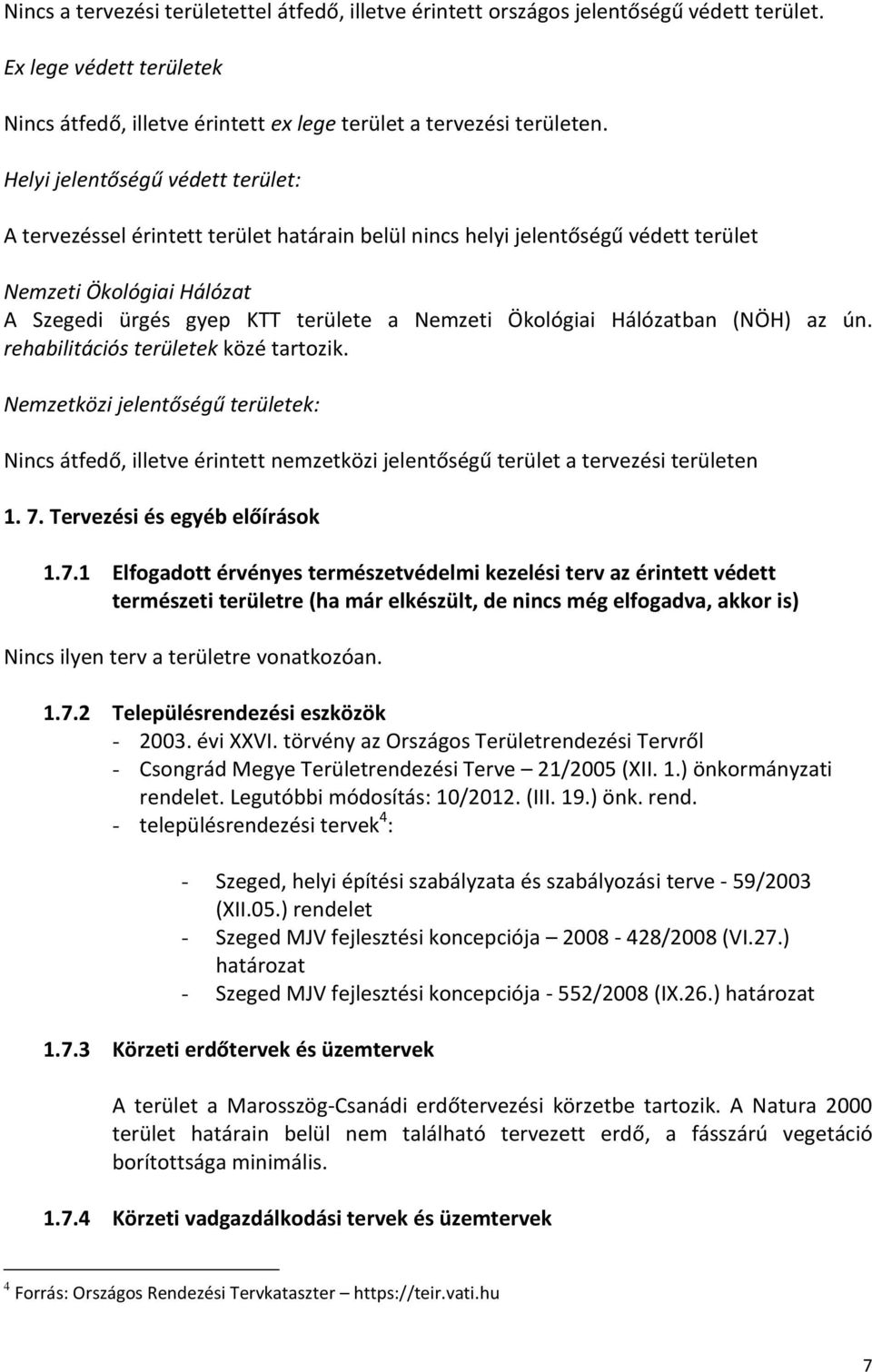 Hálózatban (NÖH) az ún. rehabilitációs területek közé tartozik. Nemzetközi jelentőségű területek: Nincs átfedő, illetve érintett nemzetközi jelentőségű terület a tervezési területen 1. 7.