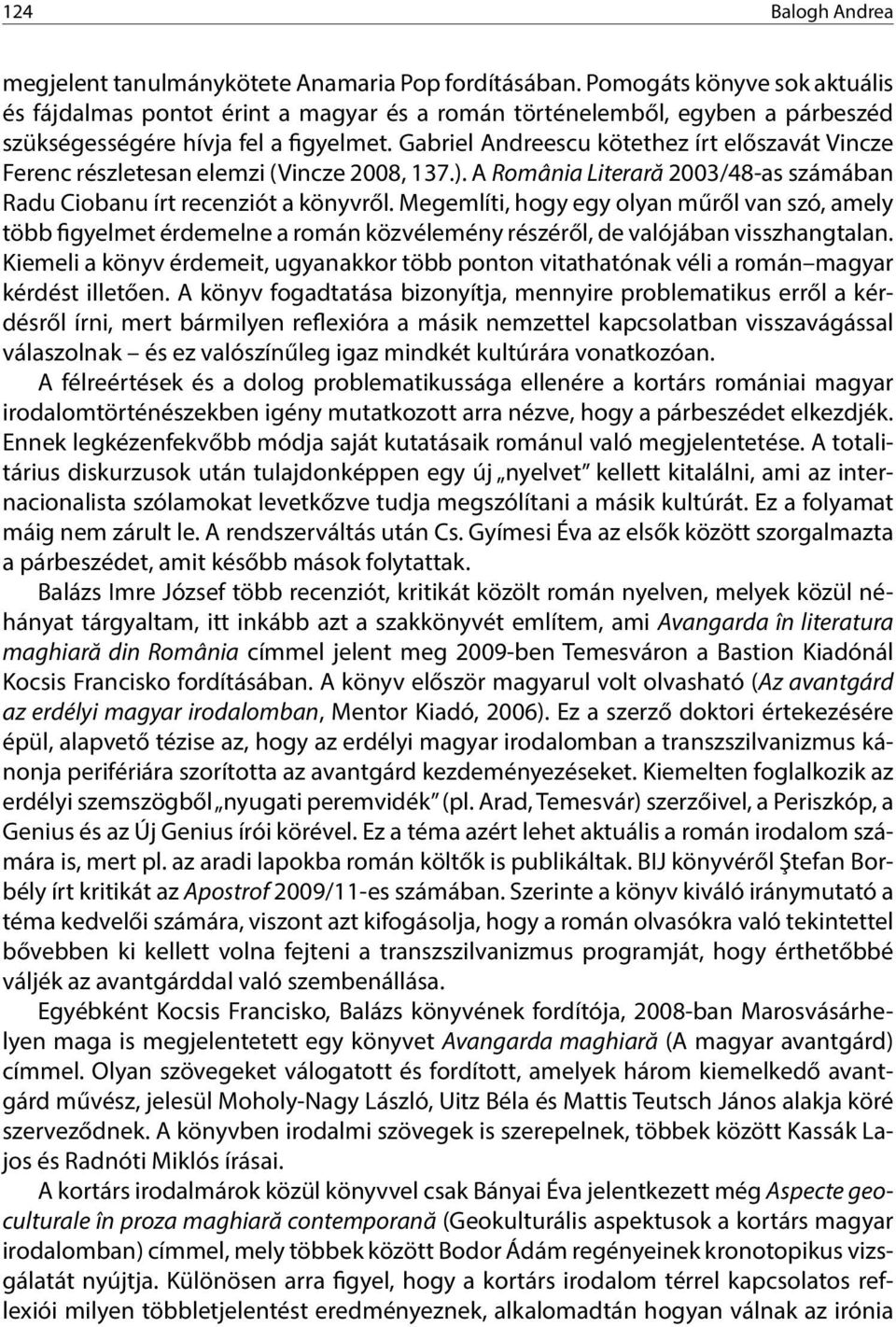 Gabriel Andreescu kötethez írt előszavát Vincze Ferenc részletesan elemzi (Vincze 2008, 137.). A România Literară 2003/48-as számában Radu Ciobanu írt recenziót a könyvről.