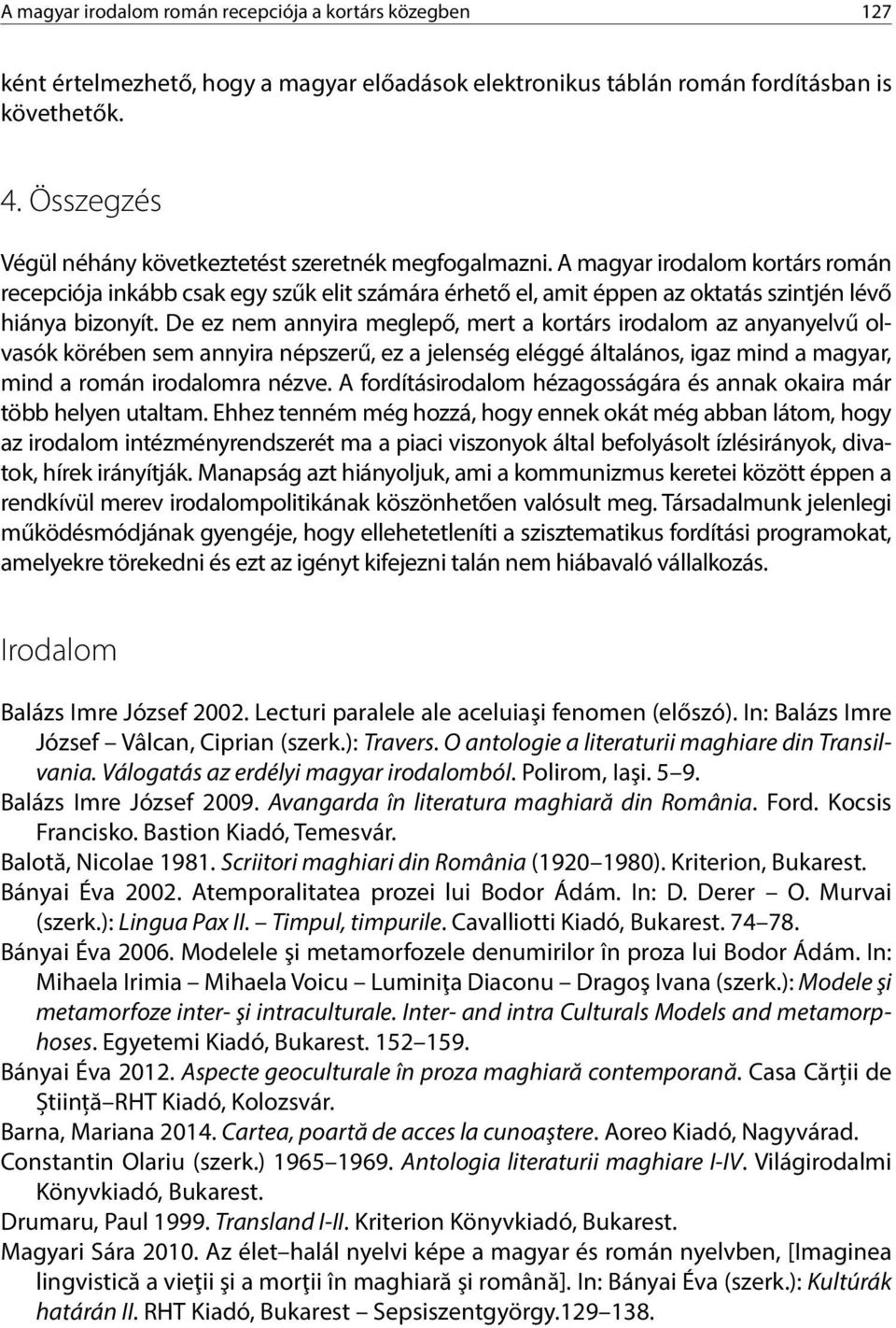 A magyar irodalom kortárs román recepciója inkább csak egy szűk elit számára érhető el, amit éppen az oktatás szintjén lévő hiánya bizonyít.