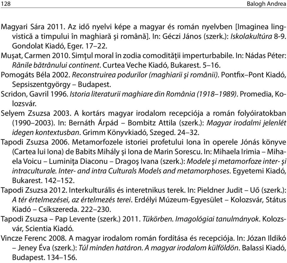 Reconstruirea podurilor (maghiarii şi românii). Pontfix Pont Kiadó, Sepsiszentgyörgy Budapest. Scridon, Gavril 1996. Istoria literaturii maghiare din România (1918 1989). Promedia, Kolozsvár.