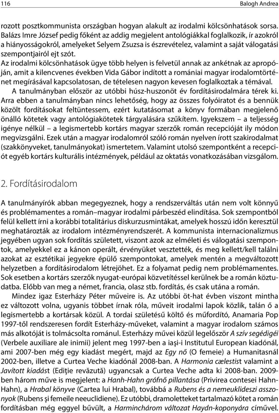 szót. Az irodalmi kölcsönhatások ügye több helyen is felvetül annak az ankétnak az apropóján, amit a kilencvenes években Vida Gábor indított a romániai magyar irodalomtörténet megírásával