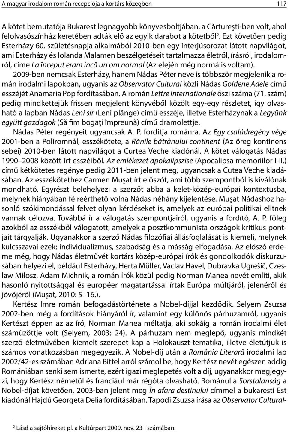 születésnapja alkalmából 2010-ben egy interjúsorozat látott napvilágot, ami Esterházy és Iolanda Malamen beszélgetéseit tartalmazza életről, írásról, irodalomról, címe La început eram încă un om