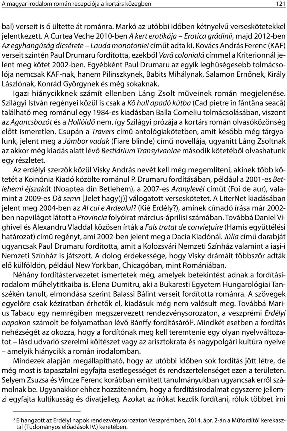 Kovács András Ferenc (KAF) verseit szintén Paul Drumaru fordította, ezekből Vară colonială címmel a Kriterionnál jelent meg kötet 2002-ben.