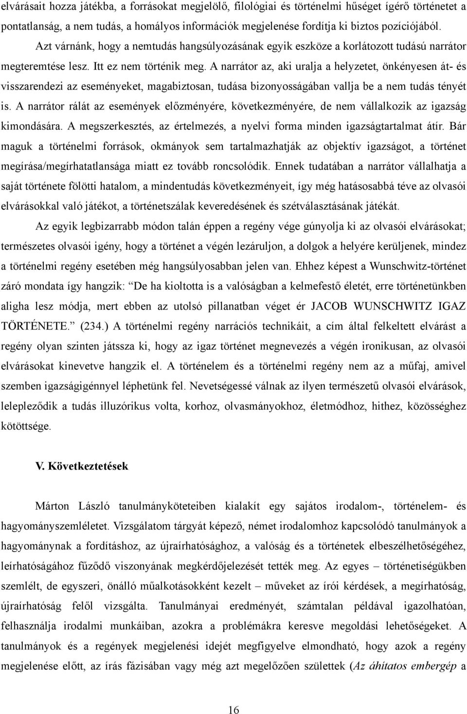 A narrátor az, aki uralja a helyzetet, önkényesen át- és visszarendezi az eseményeket, magabiztosan, tudása bizonyosságában vallja be a nem tudás tényét is.