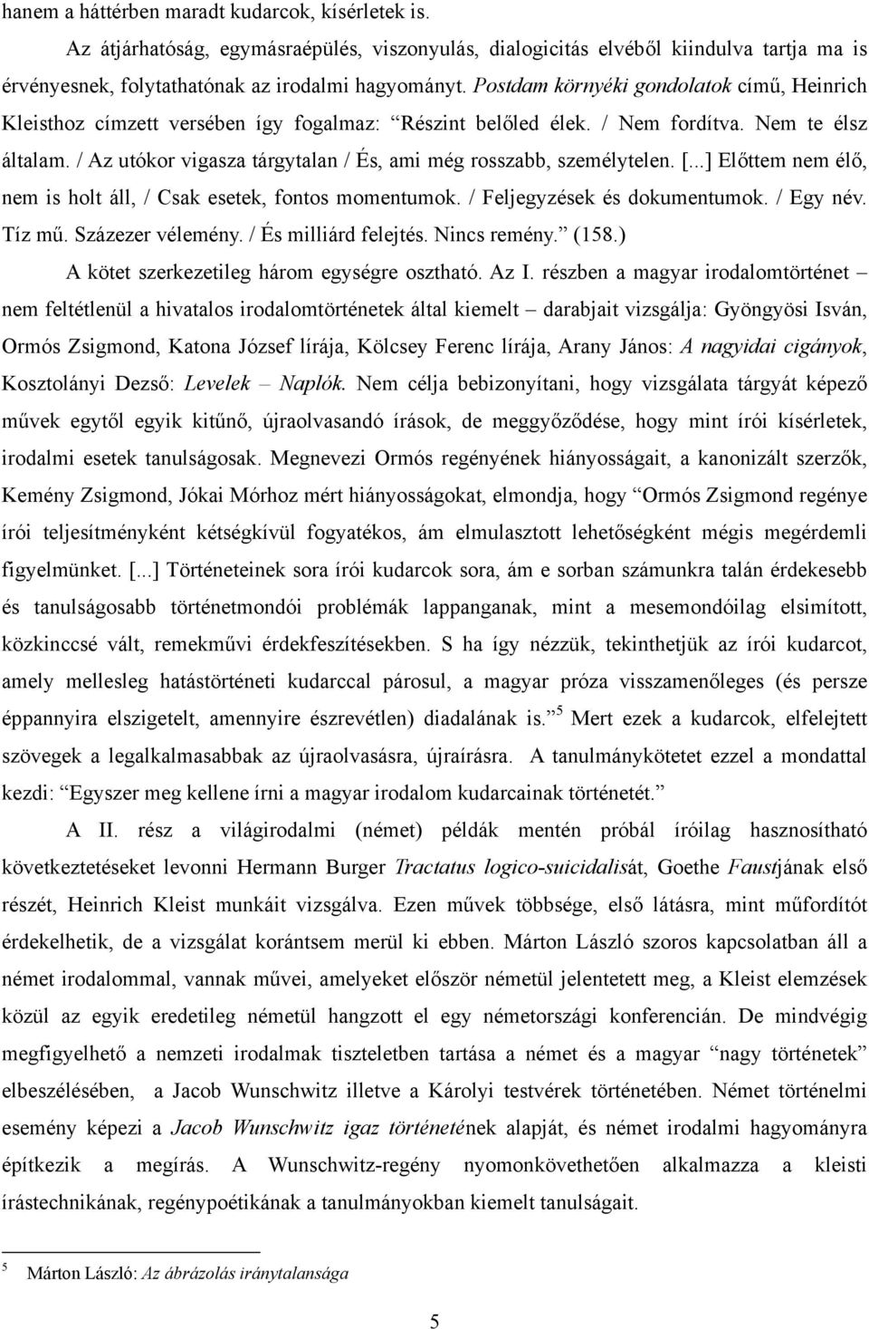 / Az utókor vigasza tárgytalan / És, ami még rosszabb, személytelen. [...] Előttem nem élő, nem is holt áll, / Csak esetek, fontos momentumok. / Feljegyzések és dokumentumok. / Egy név. Tíz mű.