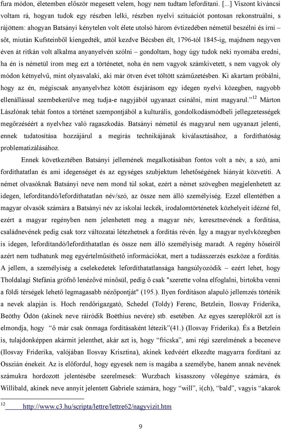 beszélni és írni sőt, miután Kufsteinből kiengedték, attól kezdve Bécsben élt, 1796-tól 1845-ig, majdnem negyven éven át ritkán volt alkalma anyanyelvén szólni gondoltam, hogy úgy tudok neki nyomába