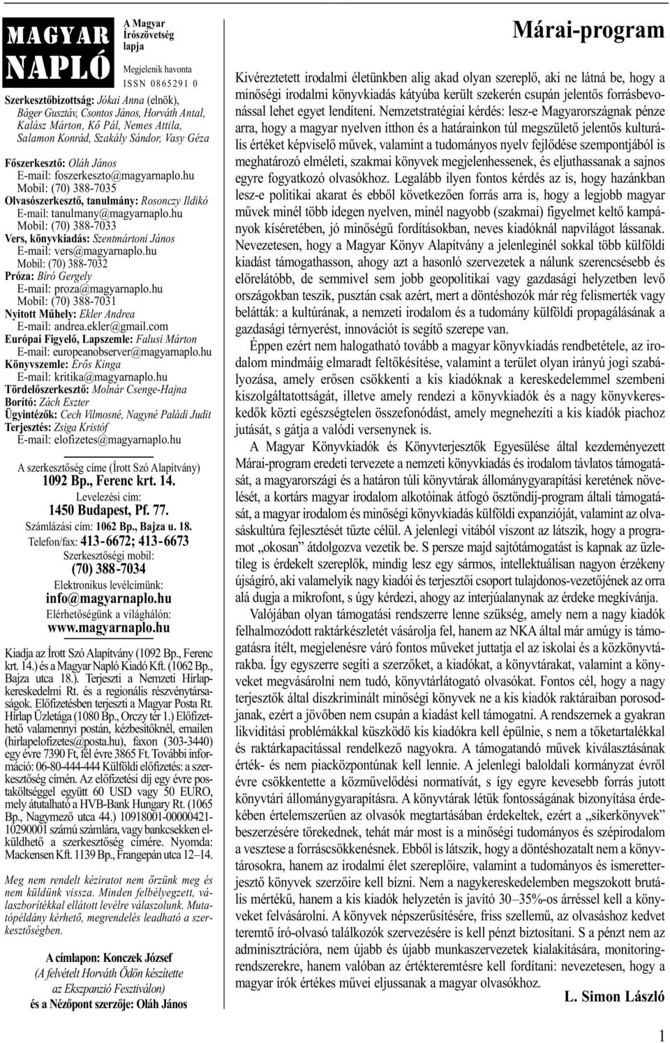 hu Mo bil: (70) 388-7035 Olvasószerkesztő, tanulmány: Rosonczy Ildikó E-mail: tanulmany@magyarnaplo.hu Mo bil: (70) 388-7033 Vers, könyvkiadás: Szentmártoni Já nos E-mail: vers@magyarnaplo.