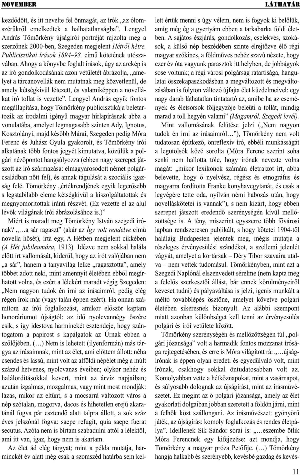 Ahogy a könyvbe foglalt írások, úgy az arckép is az író gondolkodásának azon vetületét ábrázolja, amelyet a tárcanovellák nem mutatnak meg közvetlenül, de amely kétségkívül létezett, és valamiképpen