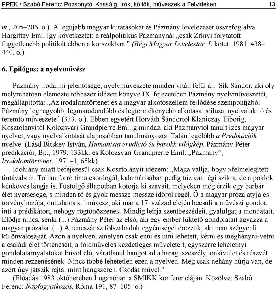 (Régi Magyar Levelestár, I. kötet, 1981. 438 440. o.). 6. Epilógus: a nyelvművész Pázmány irodalmi jelentősége, nyelvművészete minden vitán felül áll.