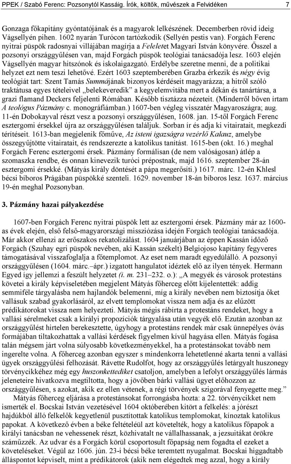 Ősszel a pozsonyi országgyűlésen van, majd Forgách püspök teológiai tanácsadója lesz. 1603 elején Vágsellyén magyar hitszónok és iskolaigazgató.