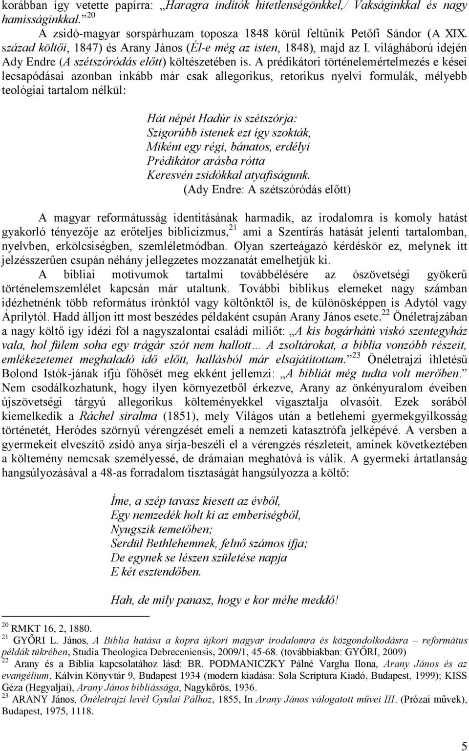 A prédikátori történelemértelmezés e kései lecsapódásai azonban inkább már csak allegorikus, retorikus nyelvi formulák, mélyebb teológiai tartalom nélkül: Hát népét Hadúr is szétszórja: Szigorúbb