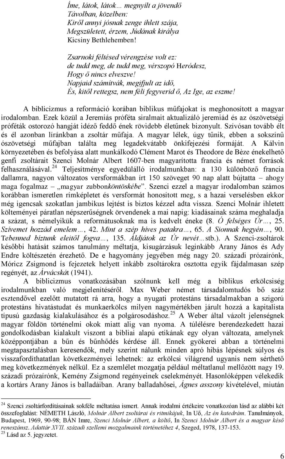 Napjaid számítvák, megifjult az idő, És, kitől rettegsz, nem féli fegyverid ő, Az Ige, az eszme! A biblicizmus a reformáció korában biblikus műfajokat is meghonosított a magyar irodalomban.