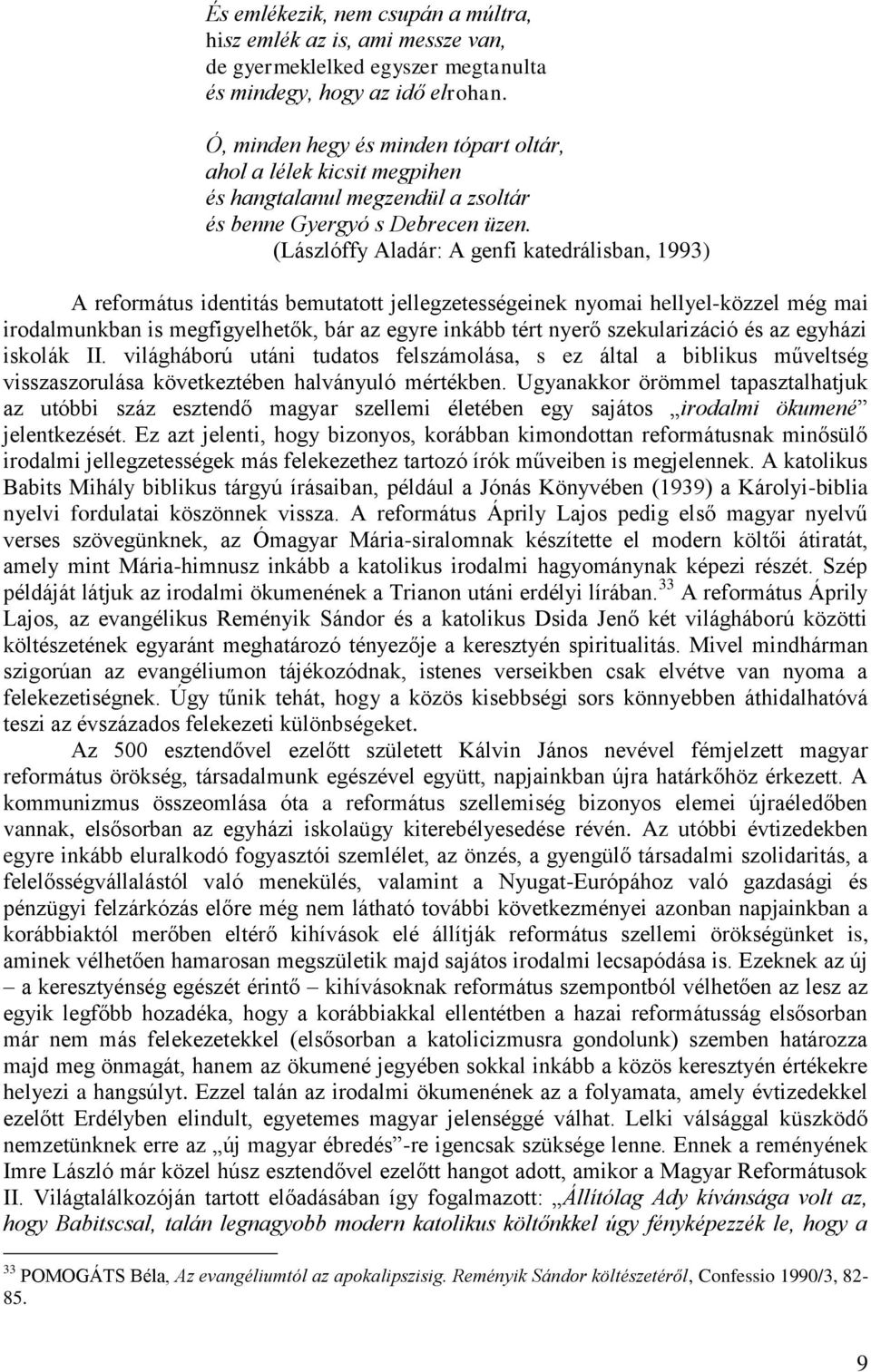 (Lászlóffy Aladár: A genfi katedrálisban, 1993) A református identitás bemutatott jellegzetességeinek nyomai hellyel-közzel még mai irodalmunkban is megfigyelhetők, bár az egyre inkább tért nyerő