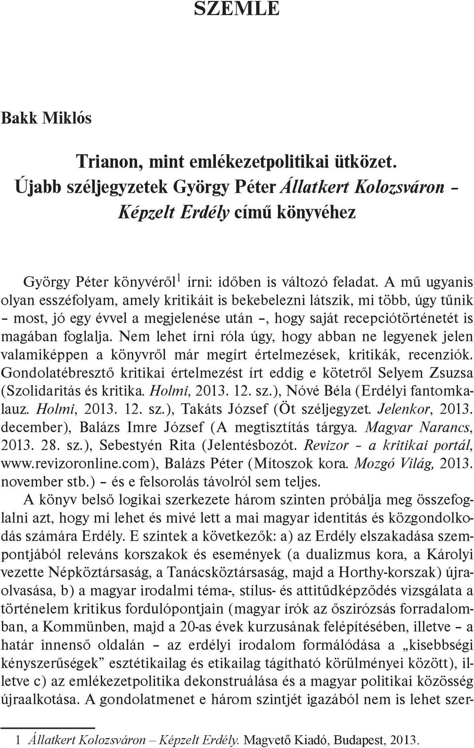 A mű ugyanis olyan esszéfolyam, amely kritikáit is bekebelezni látszik, mi több, úgy tűnik most, jó egy évvel a megjelenése után, hogy saját recepciótörténetét is magában foglalja.