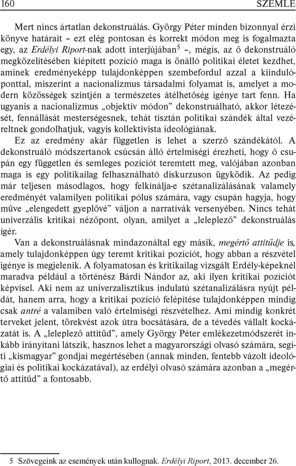 kiépített pozíció maga is önálló politikai életet kezdhet, aminek eredményeképp tulajdonképpen szembefordul azzal a kiindulóponttal, miszerint a nacionalizmus társadalmi folyamat is, amelyet a modern