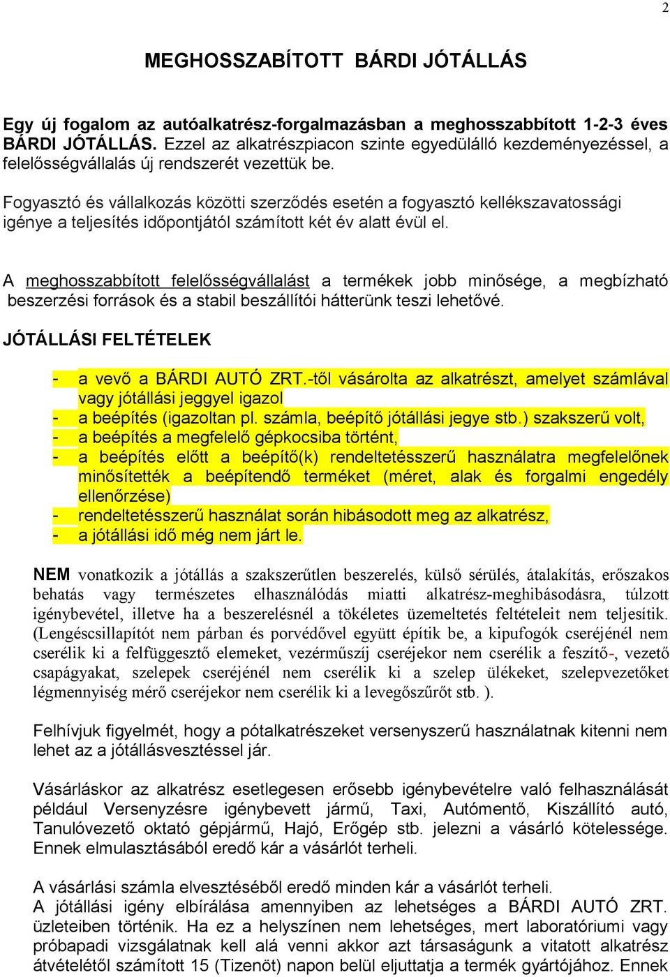 Fogyasztó és vállalkozás közötti szerződés esetén a fogyasztó kellékszavatossági igénye a teljesítés időpontjától számított két év alatt évül el.