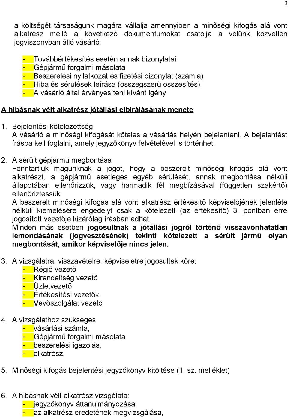 kívánt igény A hibásnak vélt alkatrész jótállási elbírálásának menete 1. Bejelentési kötelezettség A vásárló a minőségi kifogását köteles a vásárlás helyén bejelenteni.