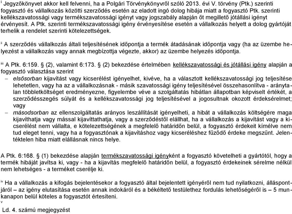 szerinti kellékszavatossági vagy termékszavatossági igényt vagy jogszabály alapján őt megillető jótállási igényt érvényesít. A Ptk.