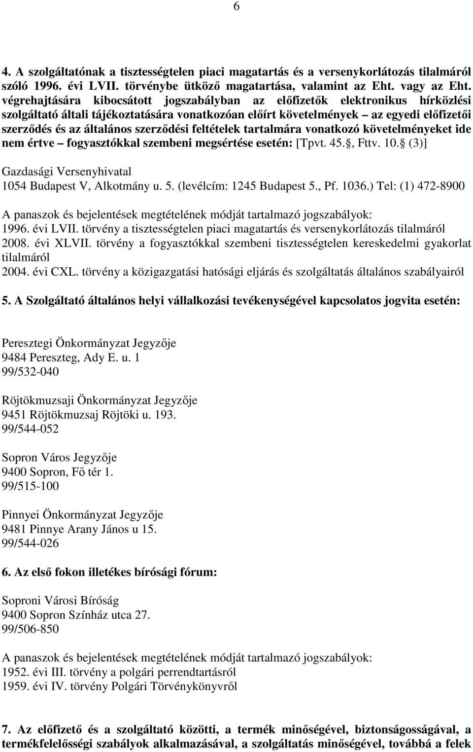 szerzıdési feltételek tartalmára vonatkozó követelményeket ide nem értve fogyasztókkal szembeni megsértése esetén: [Tpvt. 45., Fttv. 10. (3)] Gazdasági Versenyhivatal 1054 Budapest V, Alkotmány u. 5.