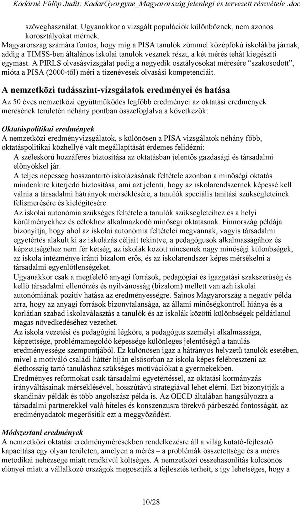 A PIRLS olvasásvizsgálat pedig a negyedik osztályosokat mérésére szakosodott, mióta a PISA (2000-t l) méri a tizenévesek olvasási kompetenciáit.