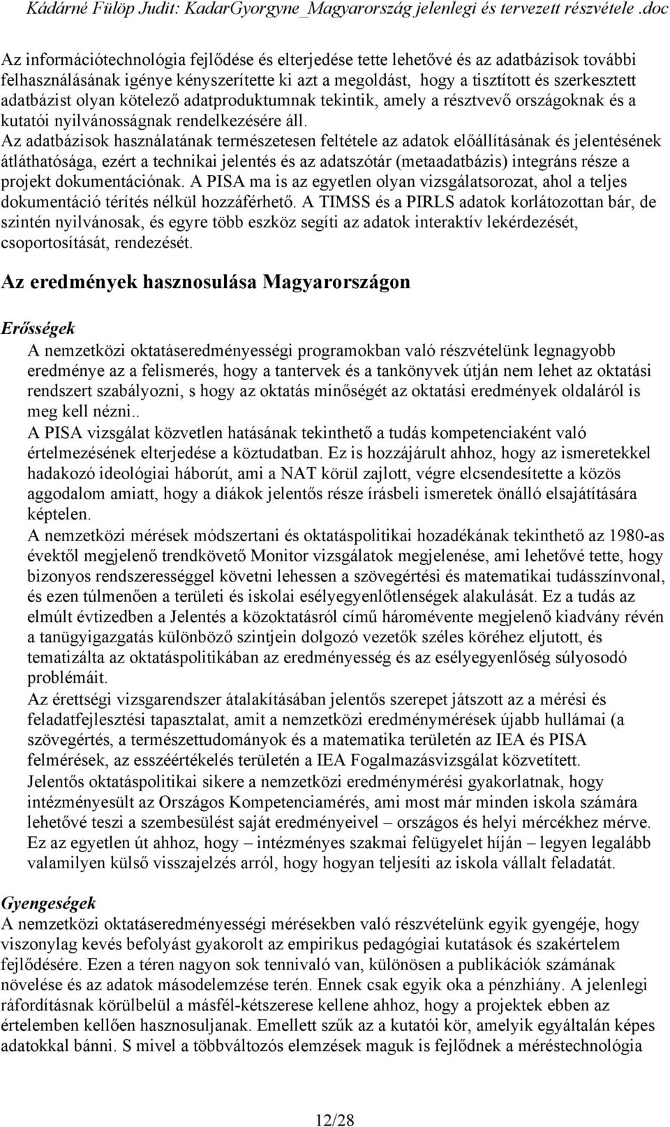 Az adatbázisok használatának természetesen feltétele az adatok el állításának és jelentésének átláthatósága, ezért a technikai jelentés és az adatszótár (metaadatbázis) integráns része a projekt